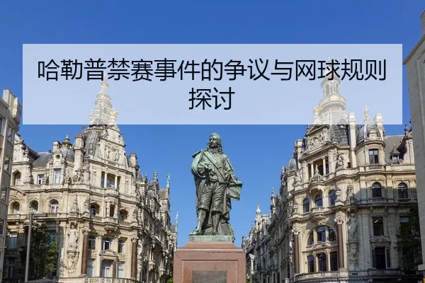 哈勒普禁赛事件的争议与网球规则探讨